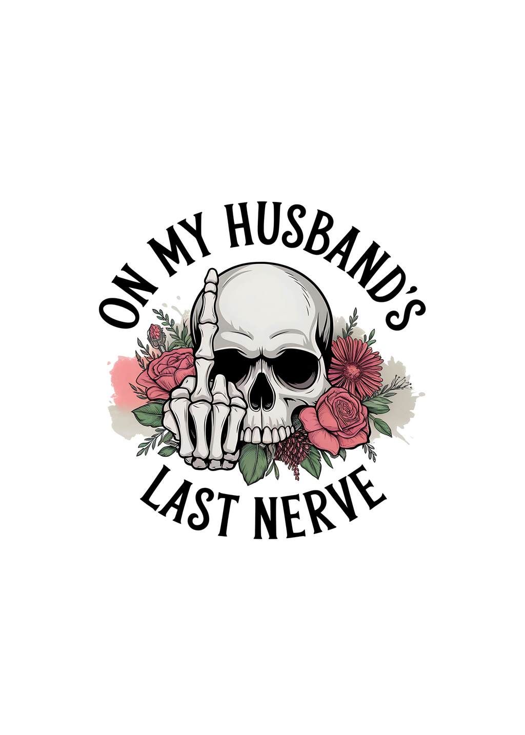 Skull with hand on mouth and flowers with text 'On my husband's last nerve' on a white background